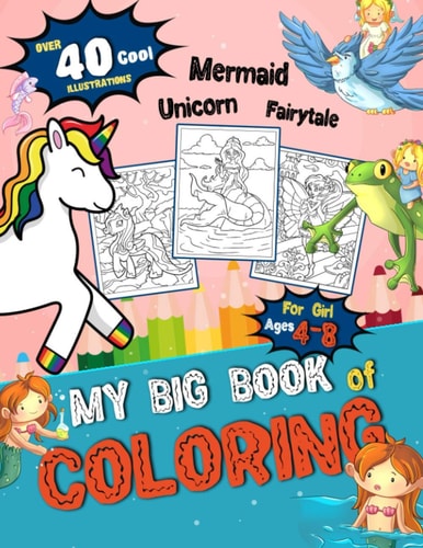 My Big Book of Coloring For Girl Ages 4-8 Fun-Filled 3 in 1 Coloring Collection Book of Unicorn, Mermaid, and Fairytale Great Gift Idea For Girls and Daughters