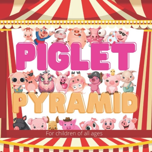 Piglet Pyramid Laddy the Piglet Wanted to Join the Circus So He Set Out to Build the Biggest Piglet Pyramid the World Had Ever Seen.