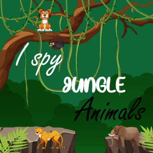 I Spy Jungle Animals A Fun Activity and Guessing Game for Little Kids, Toddler and Preschool Ages 2-5