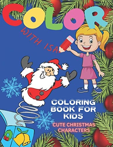 COLOR with ISA. Cute Christmas Characters Coloring Book For Kids. The Ultimate Fun Children's Present. Joyful Educational Pictures For Toddlers. Snowman Santa Claus Elves Angel Dwarf Bear Cake Owl Etc. Perfect Stocking Stuffer