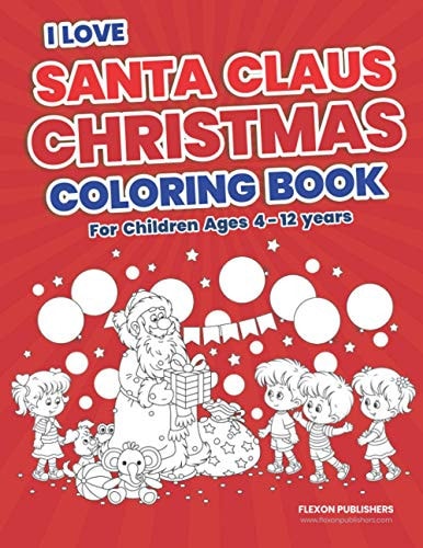 I Love Santa Claus Christmas Coloring Book Children's Christmas Gift Or Present for Kids - High Quality Beautiful Coloring Pages to Color With Santa Claus.