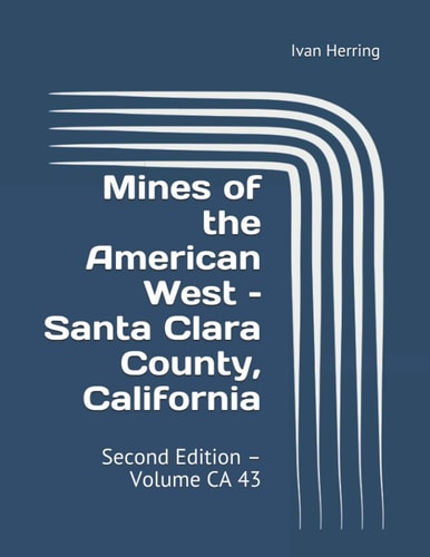 Mines of the American West - Santa Clara County, California Second Edition - Volume CA 43