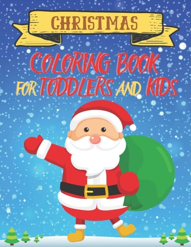 Christmas Coloring Book for Toddlers Great Christmas Coloring Book for Kids, Boys and Girls. Contains Pictures: Santa Claus, Reindeer and Many Beautiful Christmas Drawings.