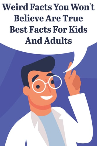Weird Facts You Wont Believe Are True Best Facts For Kids And Adults General Facts Book