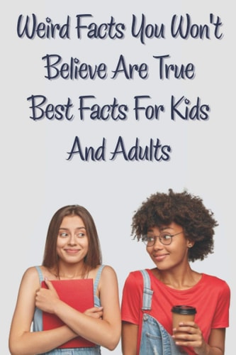 Weird Facts You Wont Believe Are True Best Facts For Kids And Adults Unbelivevable But True Facts