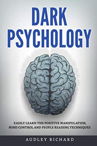 Dark Psychology Easily Learn the Positive Manipulation, Mind Control and People Reading Techniques