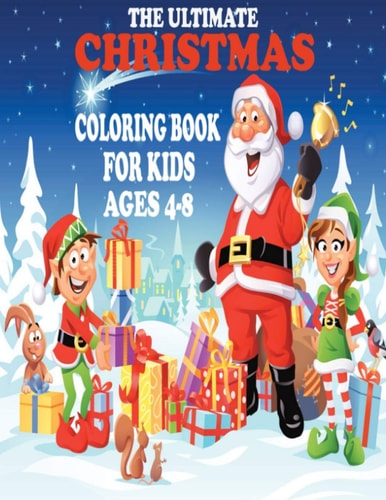 The Ultimate Christmas Coloring Book for Kids Ages 4-8 Easy Christmas Holiday Coloring Designs for Childrens, Christmas Gift Or Present for Kids - 50 Beautiful Pages to Color with Santa Claus, Reindeer, Snowmen & More