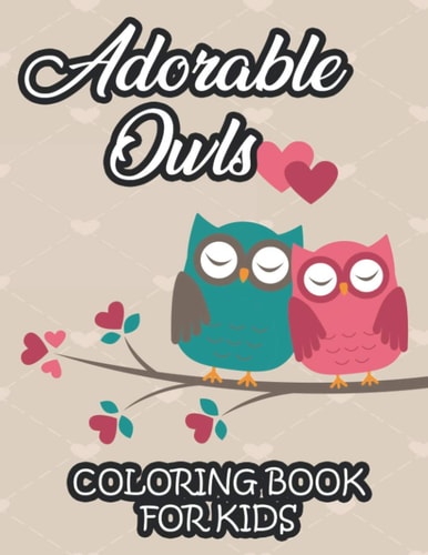 Adorable Owls Coloring Book For Kids Coloring Pages For Children With Owl Designs, Amazing Illustrations For Toddlers To Color