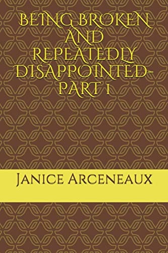Being Broken and Repeatedly Disappointed-Part 1 Being Broken and Repeatedly Disappointed - Part 1