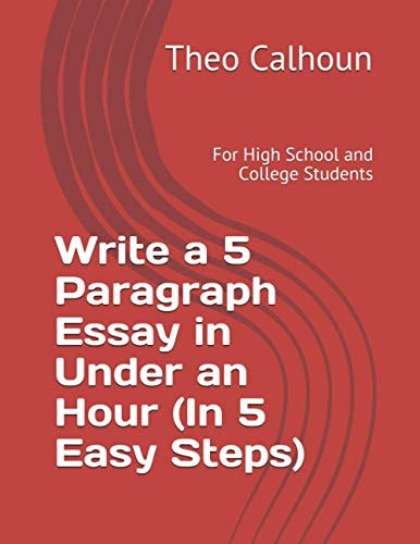 Write a 5 Paragraph Essay in Under an Hour (In 5 Easy Steps) For High School and College Students