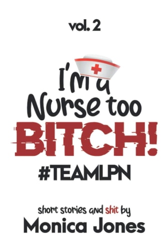 I'M A NURSE TOO BITCH #TEAMLPN Short Stories and Shit Vol 2