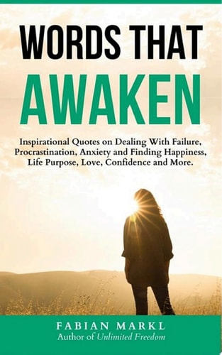 Words That Awaken Inspirational Quotes on Dealing With Failure, Procrastination, Anxiety and Finding Happiness, Life Purpose, Love, Confidence and More