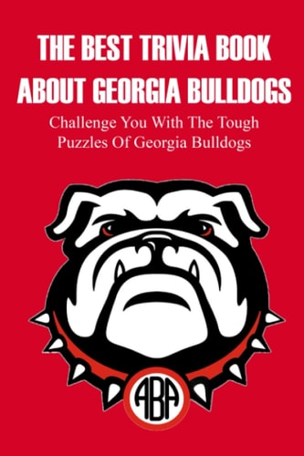 The Best Trivia Book About Georgia Bulldogs Challenge You With The Tough Puzzles Of Georgia Bulldogs Adult Trivia Books