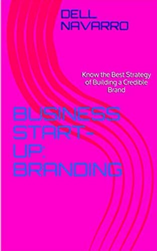 Business Start-Up BRANDING: Know the Best Strategy of Building a Credible Brand