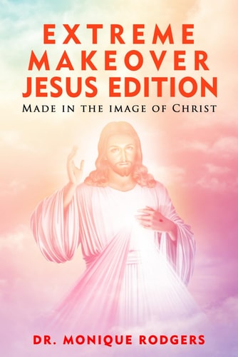 Extreme Makeover Jesus Edition Made in the Image of Christ