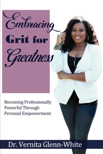 Embracing Grit For Greatness Becoming Professionally Powerful Through Personal Empowerment