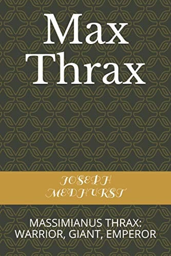 Max Thrax Massimianus Thrax: Warrior, Giant, Emperor