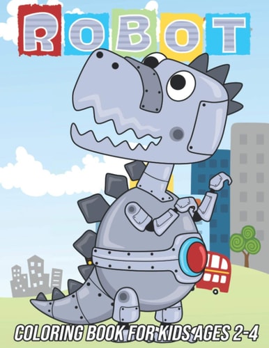 Robot Coloring Book for Kids Ages 2-4 Fun, Cute and Unique Coloring Pages for Boys and Girls with Beautiful Designs Gifts for Robots Lovers
