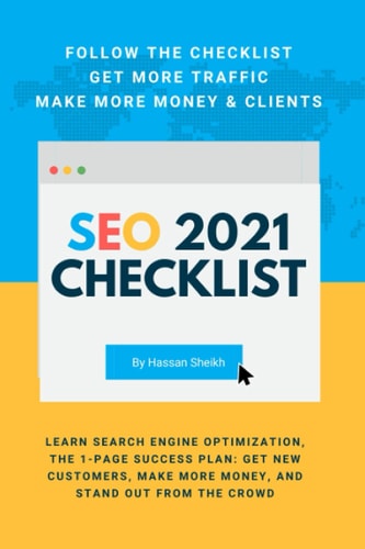 SEO 2021 Checklist - Learn Search Engine Optimization, The 1-Page Success Plan Get New Customers, Make More Money, And Stand Out From The Crowd