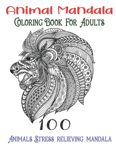 Animal Mandala Coloring Book For Adults 100 Animals Stress Relieving Mandala Animals with Patterns Coloring Books, Relaxing And Stress Relieving Designs, Adult Coloring Book with Lions, ElephantS, Eagle, Dogs, Cats and Many More
