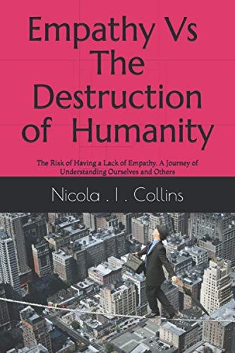 Empathy Vs The Destruction of Humanity The Risk of Having a Lack of Empathy A Journey of Understanding Ourselves and Others