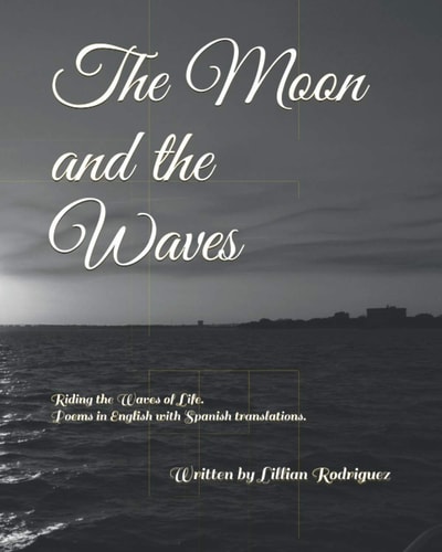The Moon and the Waves Riding the Waves of Life. Poems in English with Spanish Translations.