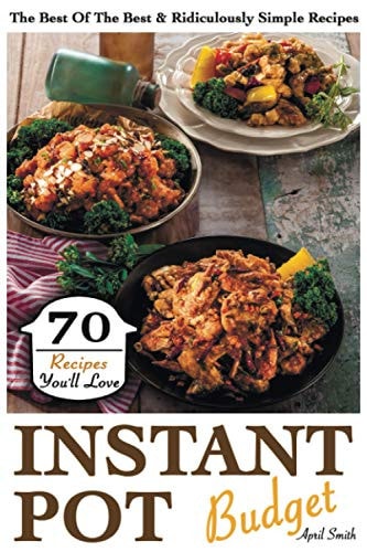 Instant Pot Budget 70 Recipes You'll Love. The Best Of The Best & Ridiculously Simple Recipes