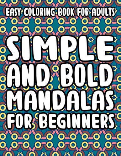 Easy Coloring Book For Adults Simple And Bold Mandalas For Beginners Relaxing Coloring Pages For Seniors and Adults, Large Print Mandala Coloring Sheets To Fight Stress, Anxiety, and Dementia