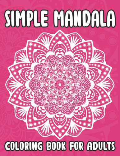 Simple Mandala Coloring Book For Adults Easy Mandala Coloring Book For Seniors and Adults, Relaxing Coloring Book For Anti-Stress and Dementia