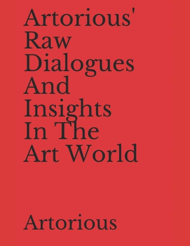 Artorious' Raw Dialogues And Insights In The Art World