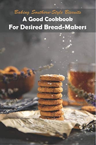 Baking Southern-style Biscuits_ A Good Cookbook For Desired Bread-makers And Cornbread