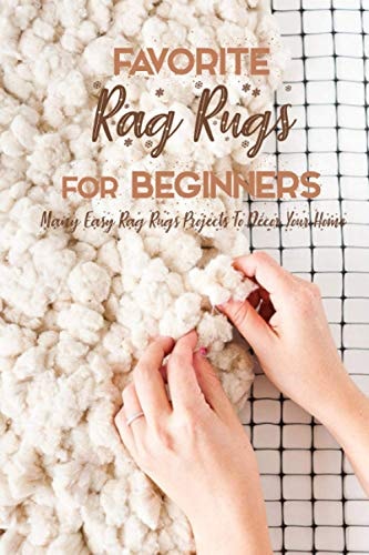 Favorite Rag Rugs For Beginners Many Easy Rag Rugs Projects To Décor Your Home: Rag Rugs Guide Book