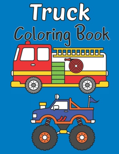 Truck Coloring Book Kids Coloring Book with a Monster Truck, Fire Truck, Ice Cream Truck, Army Truck, Garbage Truck and a Dump Truck