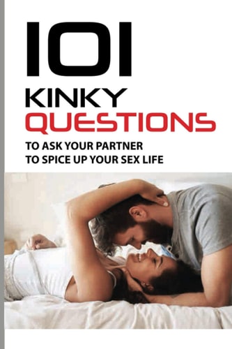 101 Kinky Questions To Ask Your Partner To Spice Up Your Sex Life Includes Questions On Relationships