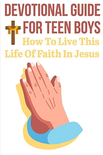 Devotional Guide For Teen Boys How To Live This Life Of Faith In Jesus Bring The Bible Into Your Day