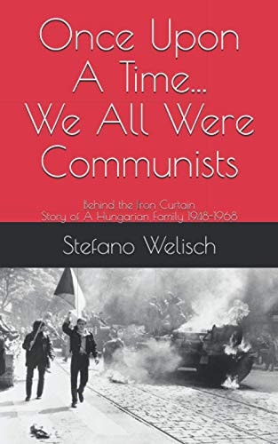 Once Upon A Time... We Were All Communists Behind the Iron Curtain, Story of A Hungarian Family 1948-1968