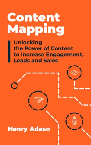 Content Mapping Unlocking the Power of Content to Increase Engagement, Leads and Sales