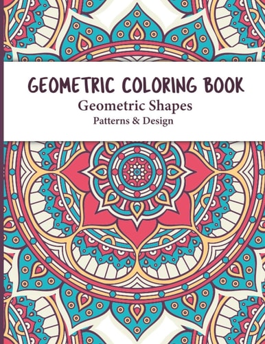 Geometric Coloring Book An Inspirational Pattern Coloring Books for Adults Relaxing and Stress Relieving Great Activity for Everyone and Perfect Gift for Birthday and Christmas
