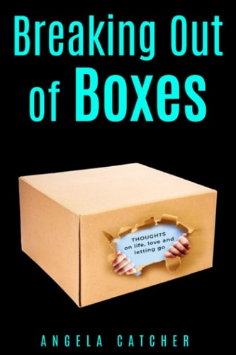 Breaking Out of Boxes Thoughts on Life, Love and Letting Go