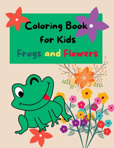 Coloring Book for Kids Frogs and Flowers Frog and Flowers Coloring Book for Kids, Teens, Adults| 50 Coloring Pages
