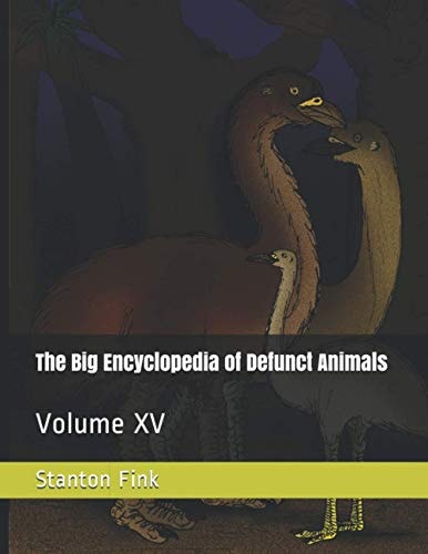 The Big Encyclopedia of Defunct Animals Volume XV
