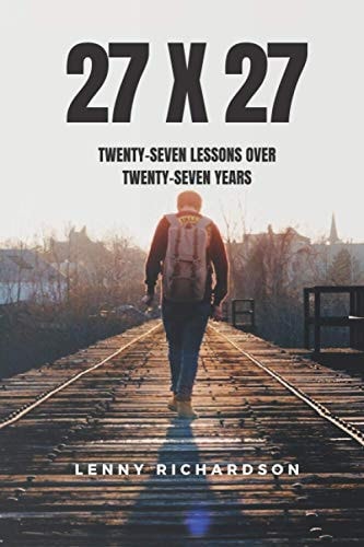 27 X 27 Twenty-Seven Lessons Over Twenty-Seven Years: Twenty-Seven Lessons Over Twenty-Seven Years