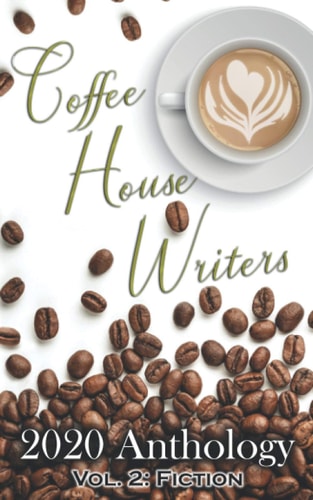 Coffee House Writers 2020 Anthology Volume 2: Fiction