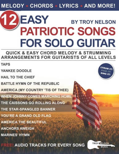 12 Easy Patriotic Songs for Solo Guitar Quick and Easy Chord Melody and Strumming Arrangements for Guitarists of All Levels