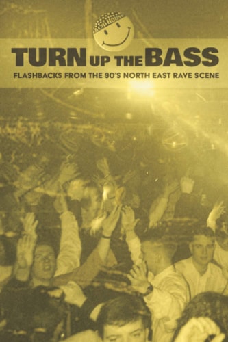 Turn Up The Bass Flashbacks from the 90's North-East Rave Scene