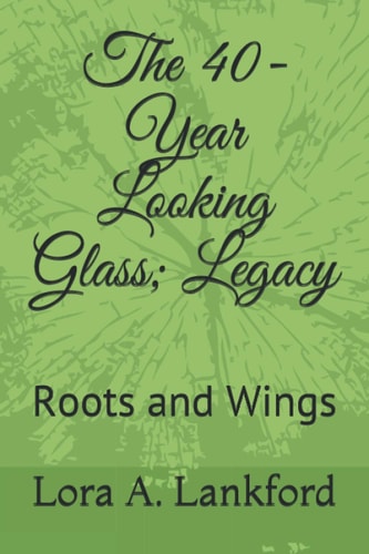 The 40-Year Looking Glass; Legacy Roots and Wings