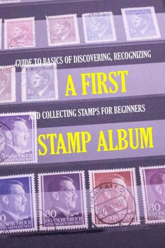 A First Stamp Album Guide to Basics of Discovering, Recognizing and Collecting Stamps for Beginners: Stamp Album for Kids