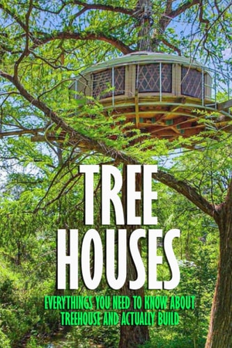 Tree Houses Everythings You Need to Know about Treehouse and Actually Build: Be in a Treehouse