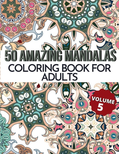 50 Amazing Mandalas Coloring Book For Adults An Adult Coloring Book With 50 Big And Detailed Mandala Designs, High-Quality Paper, White Background, Flower Mandalas To Color For Relaxation And Stress Relieving Volume 5