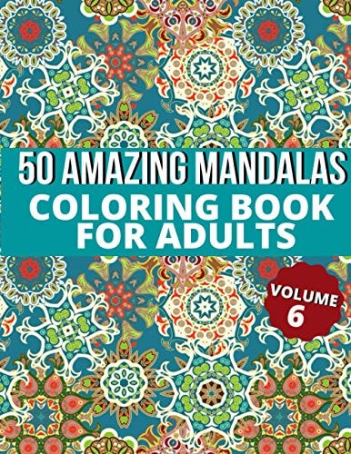 50 Amazing Mandalas Coloring Book For Adults An Adult Coloring Book With 50 Big And Detailed Mandala Designs, High-Quality Paper, White Background, Flower Mandalas To Color For Relaxation And Stress Relieving Volume 6